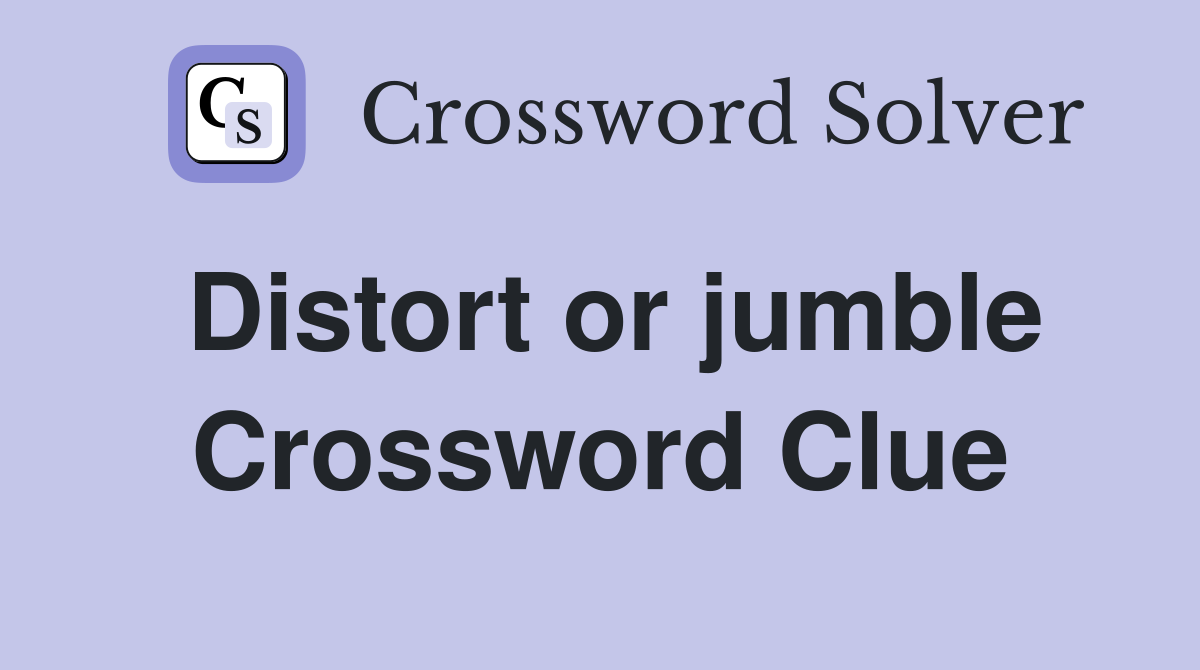 Distort or jumble Crossword Clue