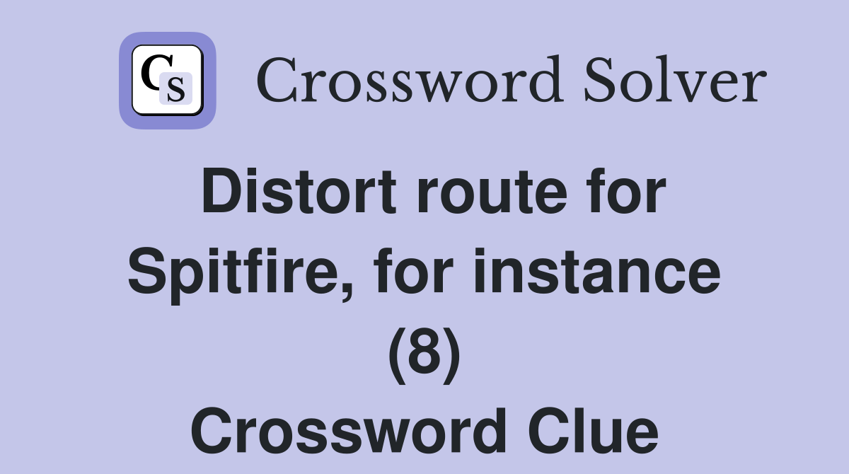 Distort route for Spitfire, for instance (8) Crossword Clue