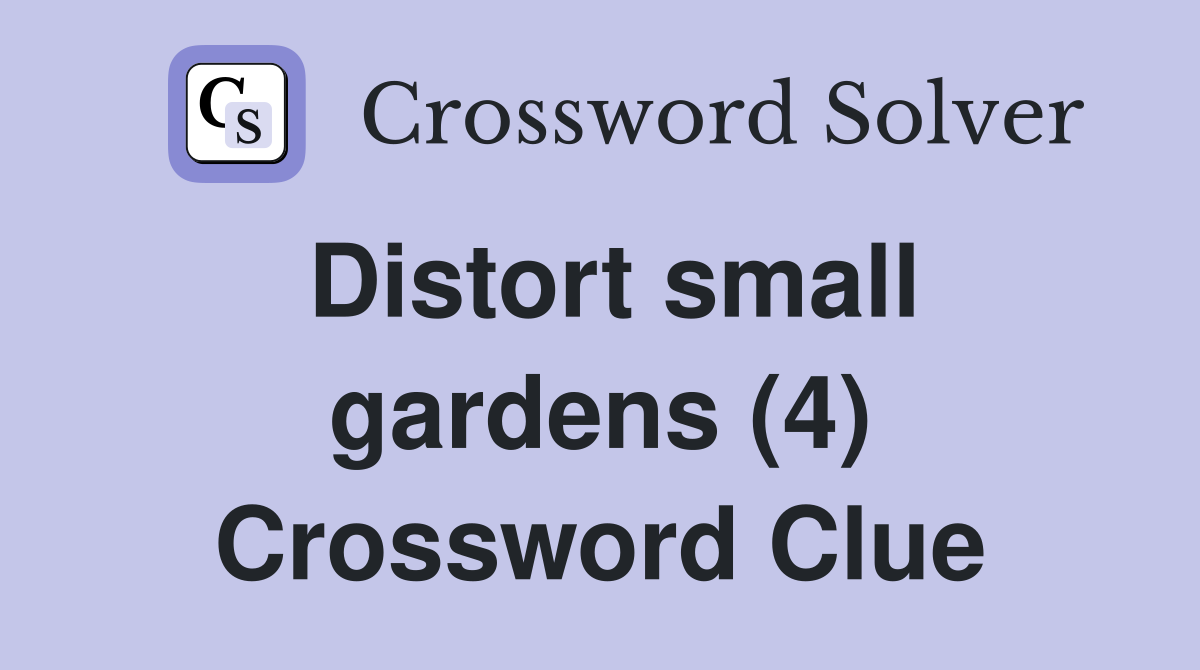 Distort small gardens (4) Crossword Clue
