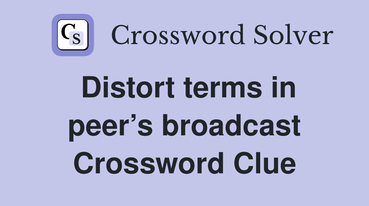 Distort terms in peer’s broadcast Crossword Clue