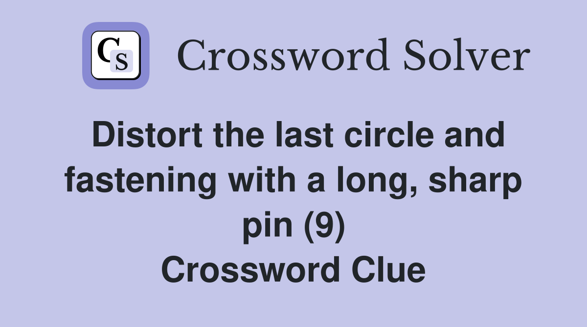 Distort the last circle and fastening with a long, sharp pin (9) Crossword Clue