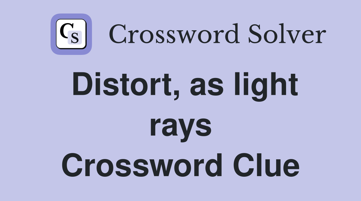 Distort, as light rays Crossword Clue