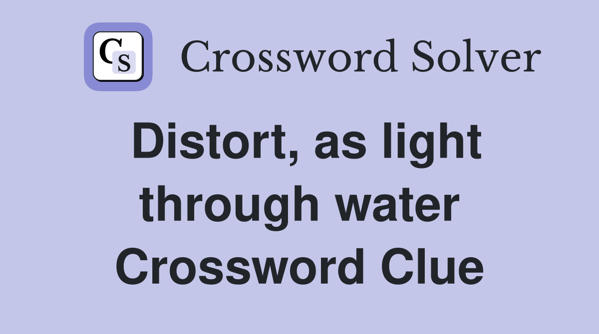 Distort, as light through water Crossword Clue