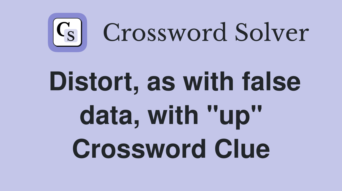 Distort, as with false data, with "up" Crossword Clue