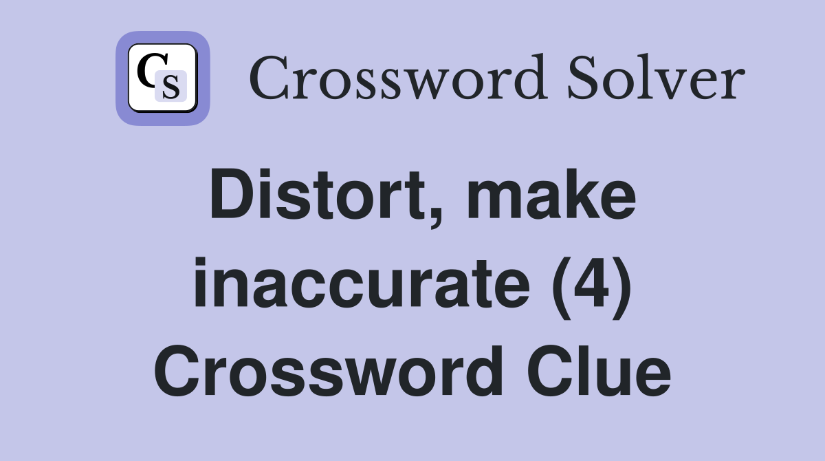 Distort, make inaccurate (4) Crossword Clue