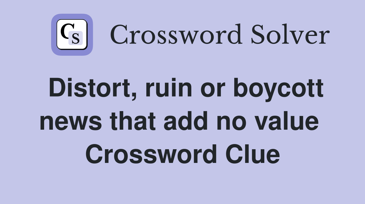 Distort, ruin or boycott news that add no value  Crossword Clue