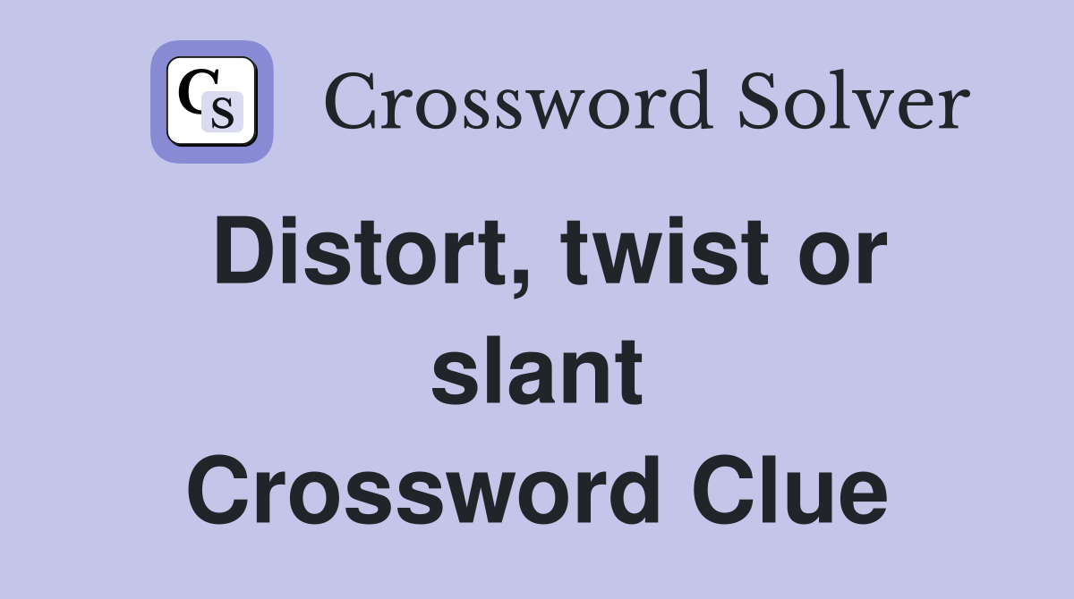 Distort, twist or slant Crossword Clue