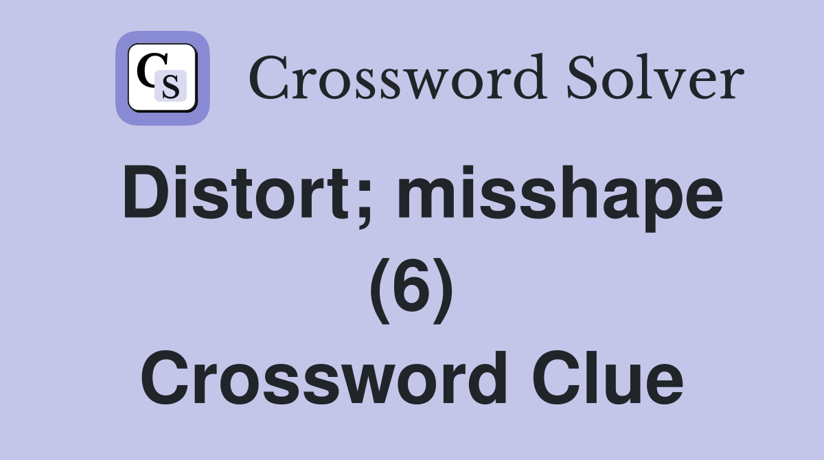 Distort; misshape (6) Crossword Clue