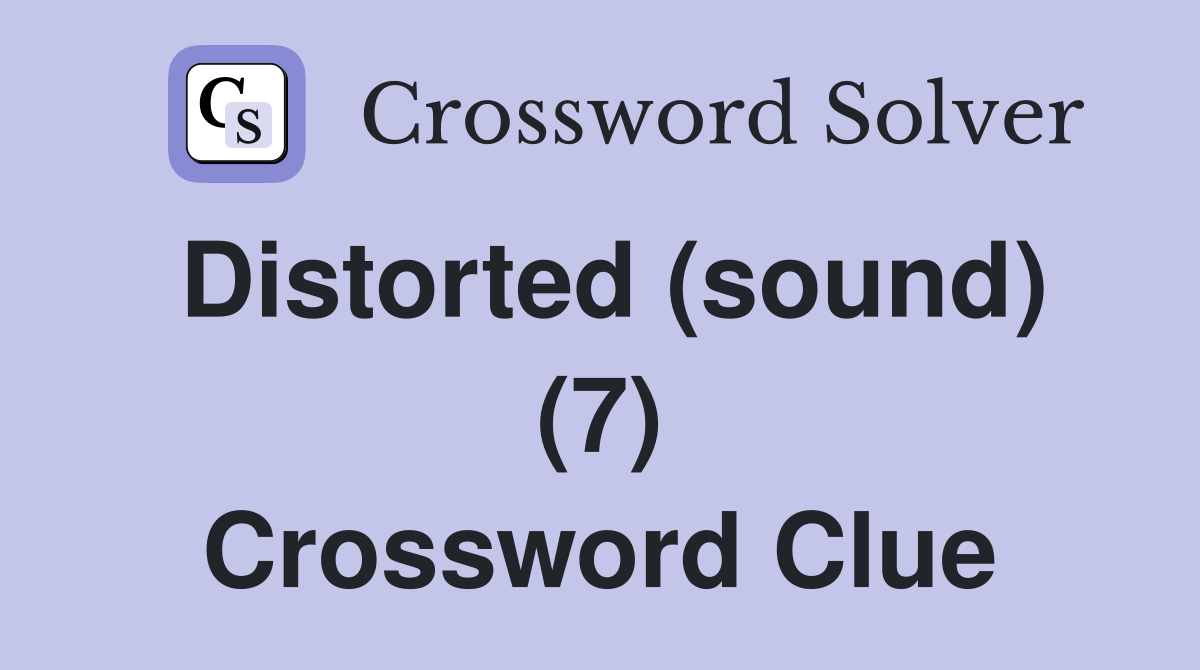 Distorted (sound) (7) Crossword Clue