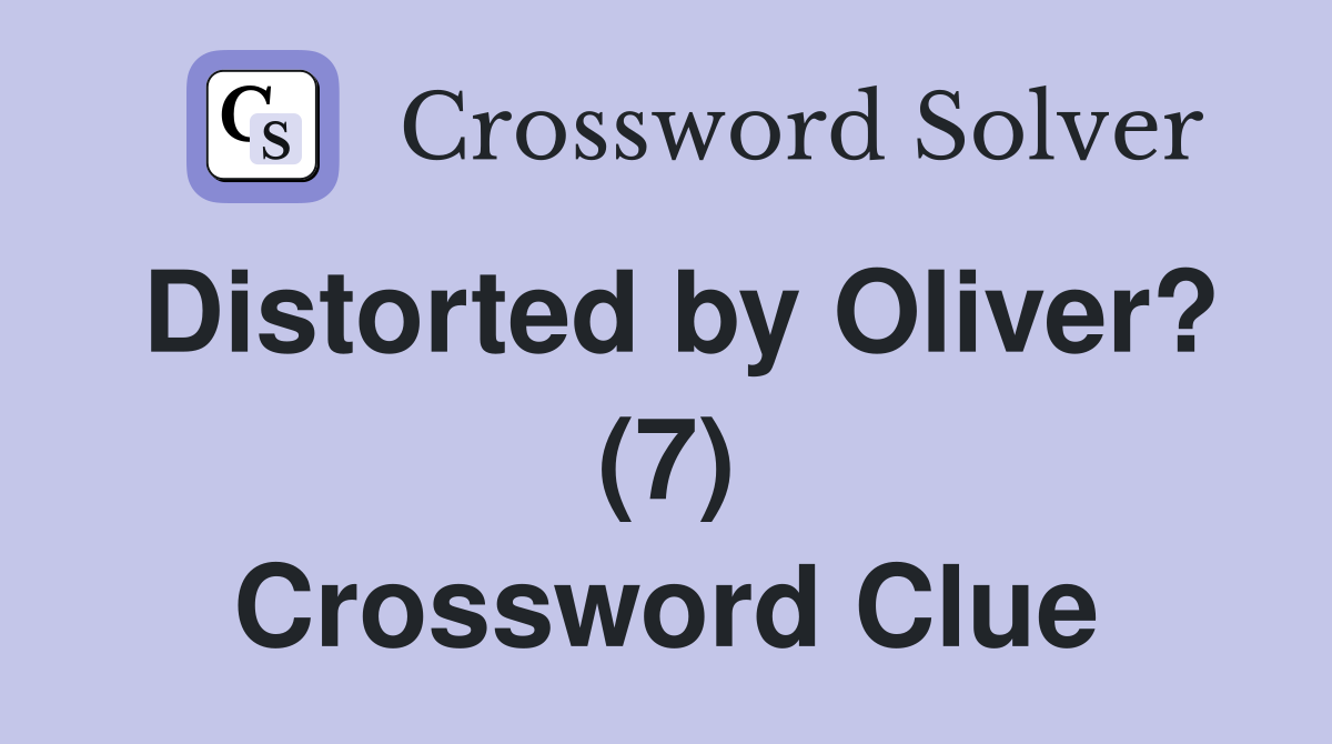 Distorted by Oliver? (7) Crossword Clue