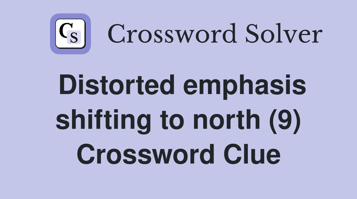 Distorted emphasis shifting to north (9) Crossword Clue