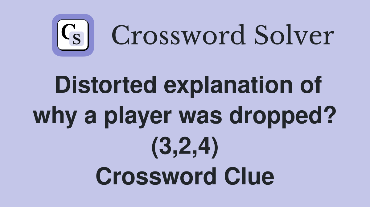 Distorted explanation of why a player was dropped? (3,2,4) Crossword Clue
