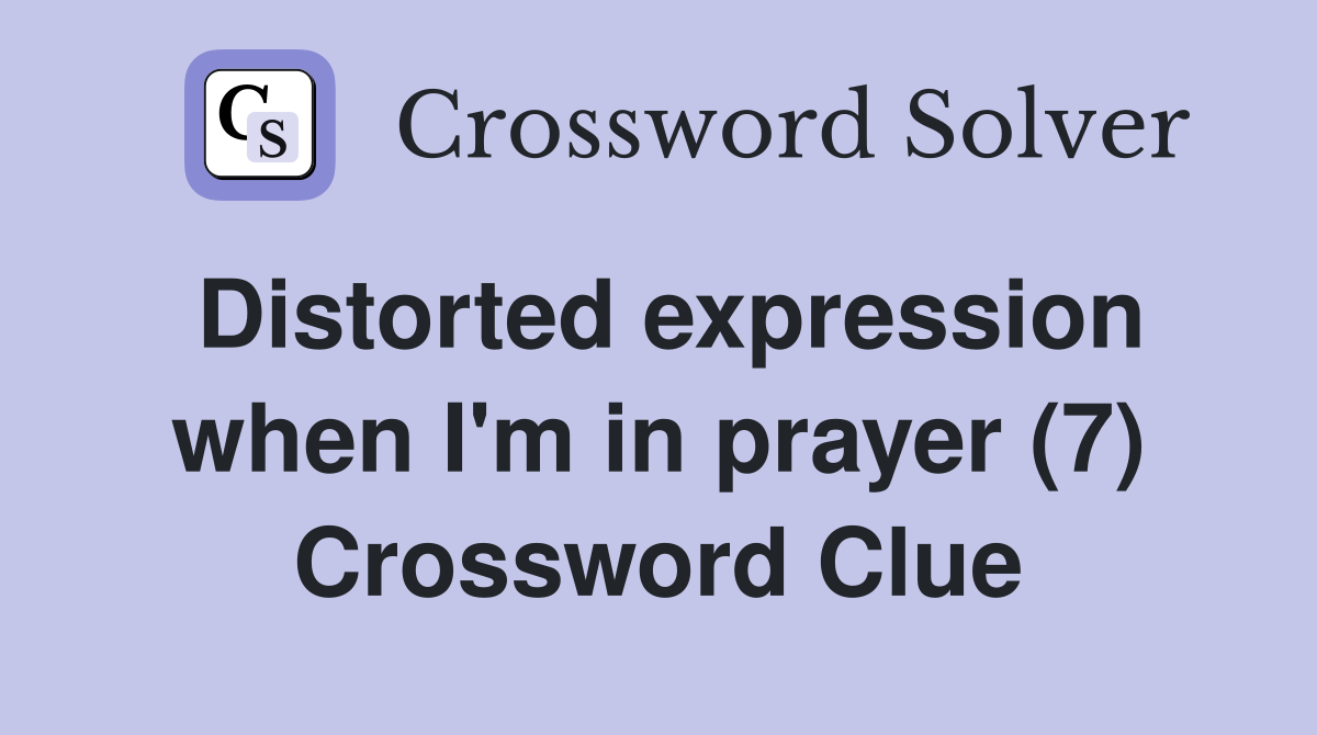 Distorted expression when I'm in prayer (7) Crossword Clue