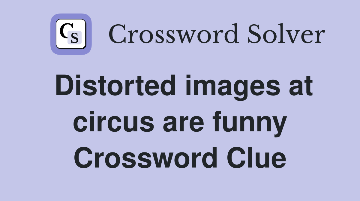 Distorted images at circus are funny Crossword Clue