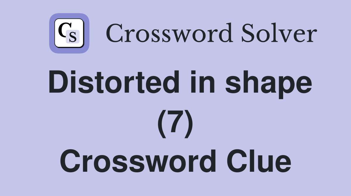 Distorted in shape (7) Crossword Clue
