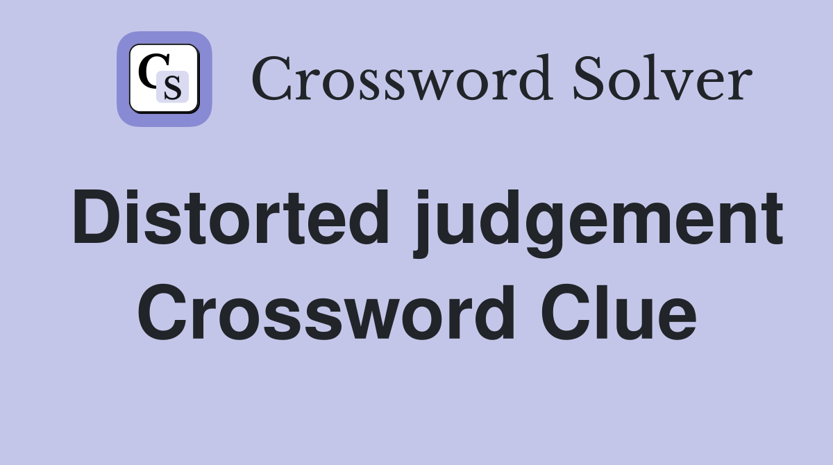 Distorted judgement Crossword Clue