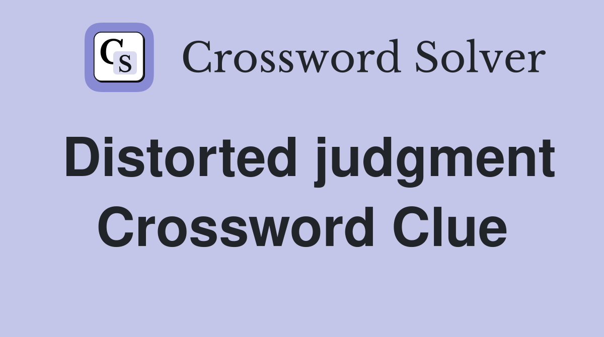 Distorted judgment Crossword Clue