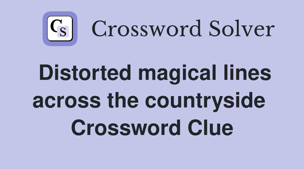 Distorted magical lines across the countryside  Crossword Clue