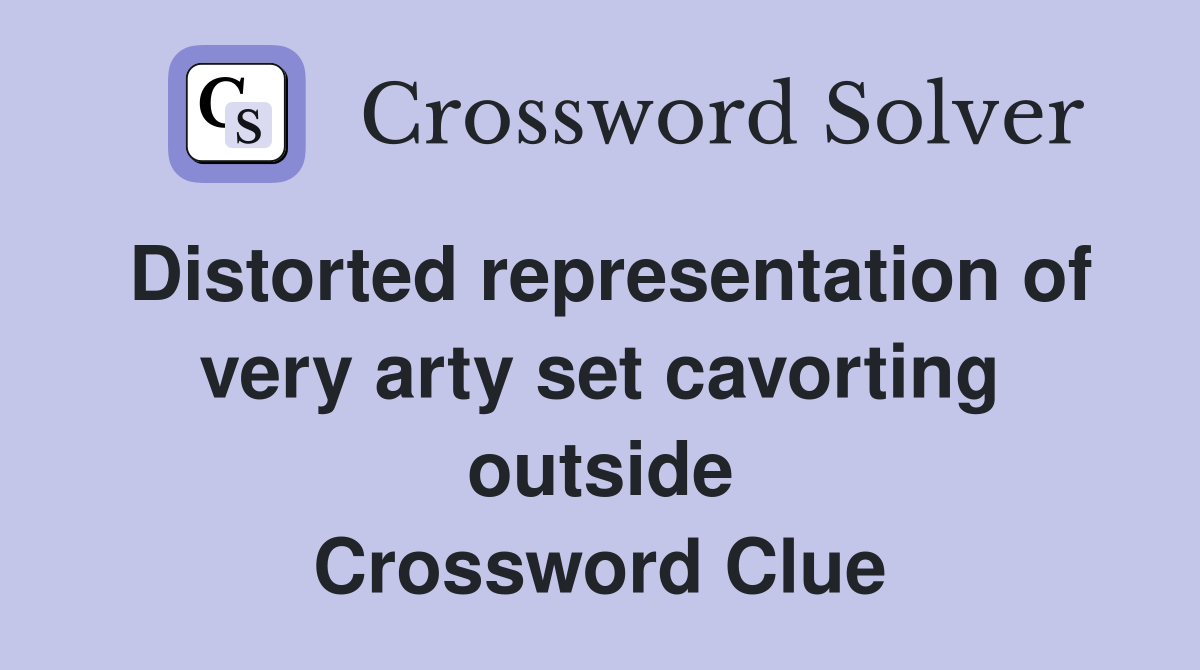 Distorted representation of very arty set cavorting outside Crossword Clue