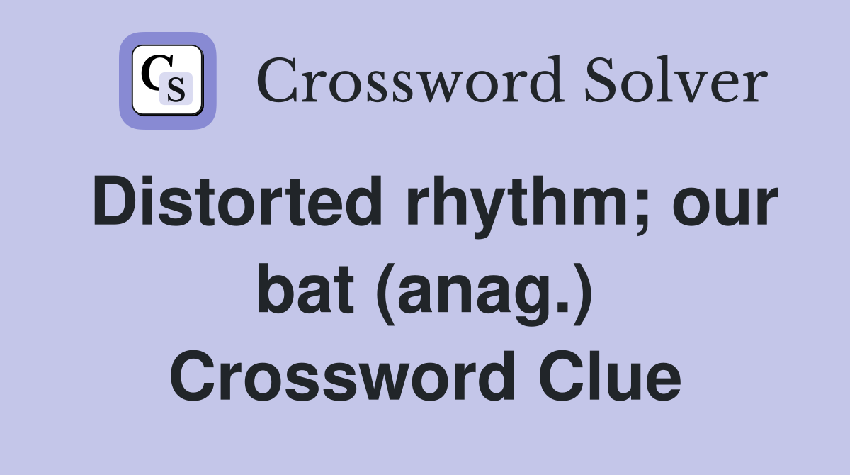 Distorted rhythm; our bat (anag.) Crossword Clue