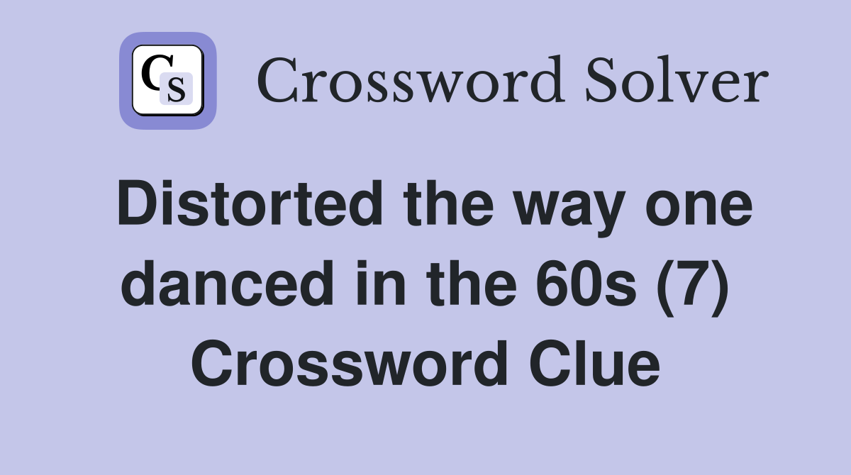 Distorted the way one danced in the 60s (7) Crossword Clue