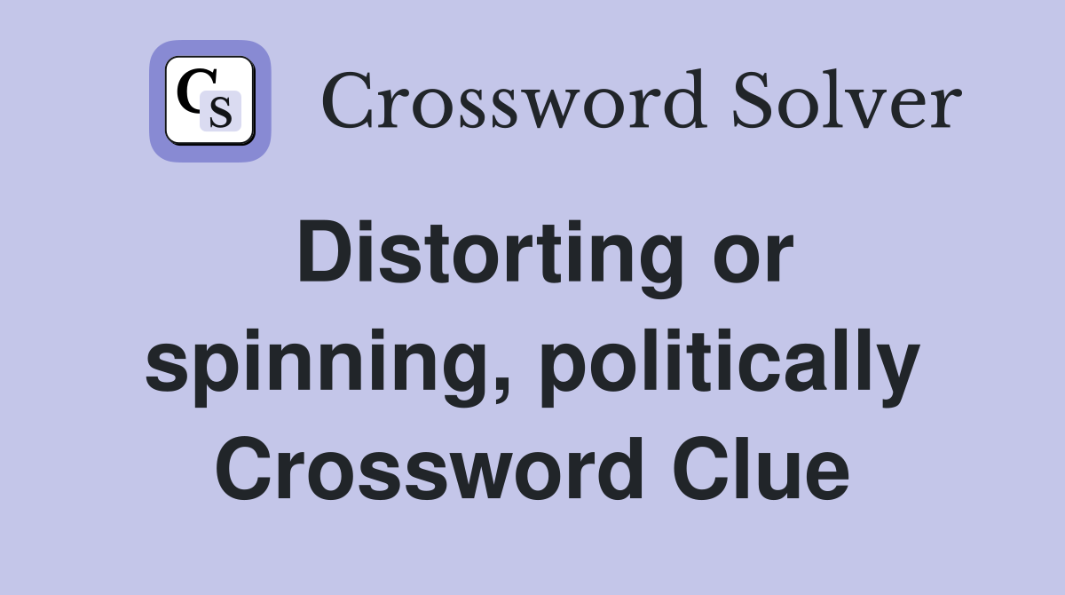 Distorting or spinning, politically Crossword Clue