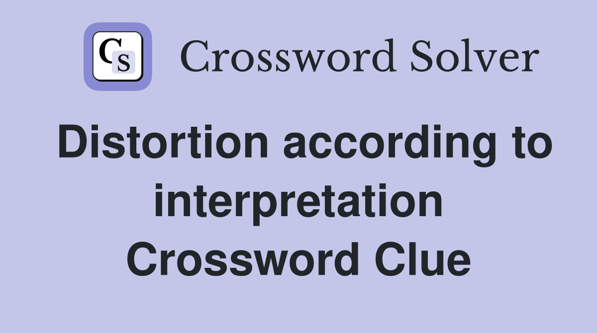 Distortion according to interpretation Crossword Clue