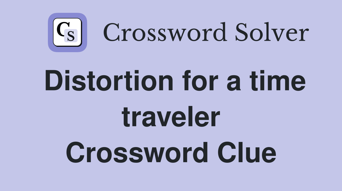 Distortion for a time traveler Crossword Clue