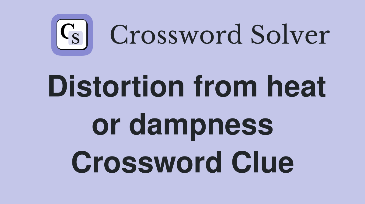 Distortion from heat or dampness Crossword Clue