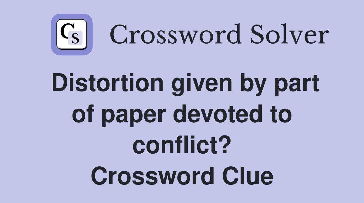 Distortion given by part of paper devoted to conflict? Crossword Clue