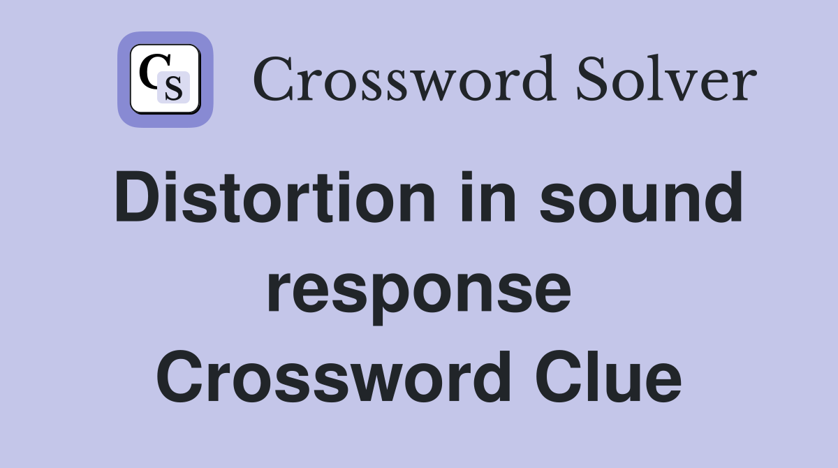Distortion in sound response Crossword Clue