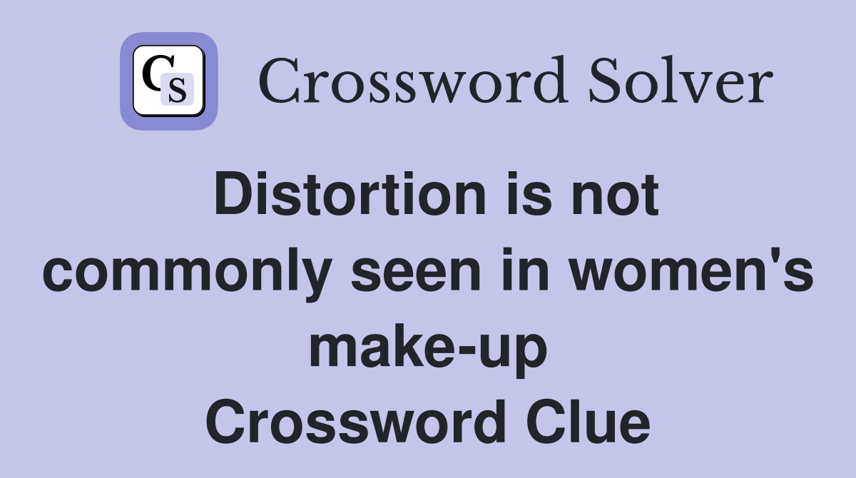 Distortion is not commonly seen in women's make-up Crossword Clue