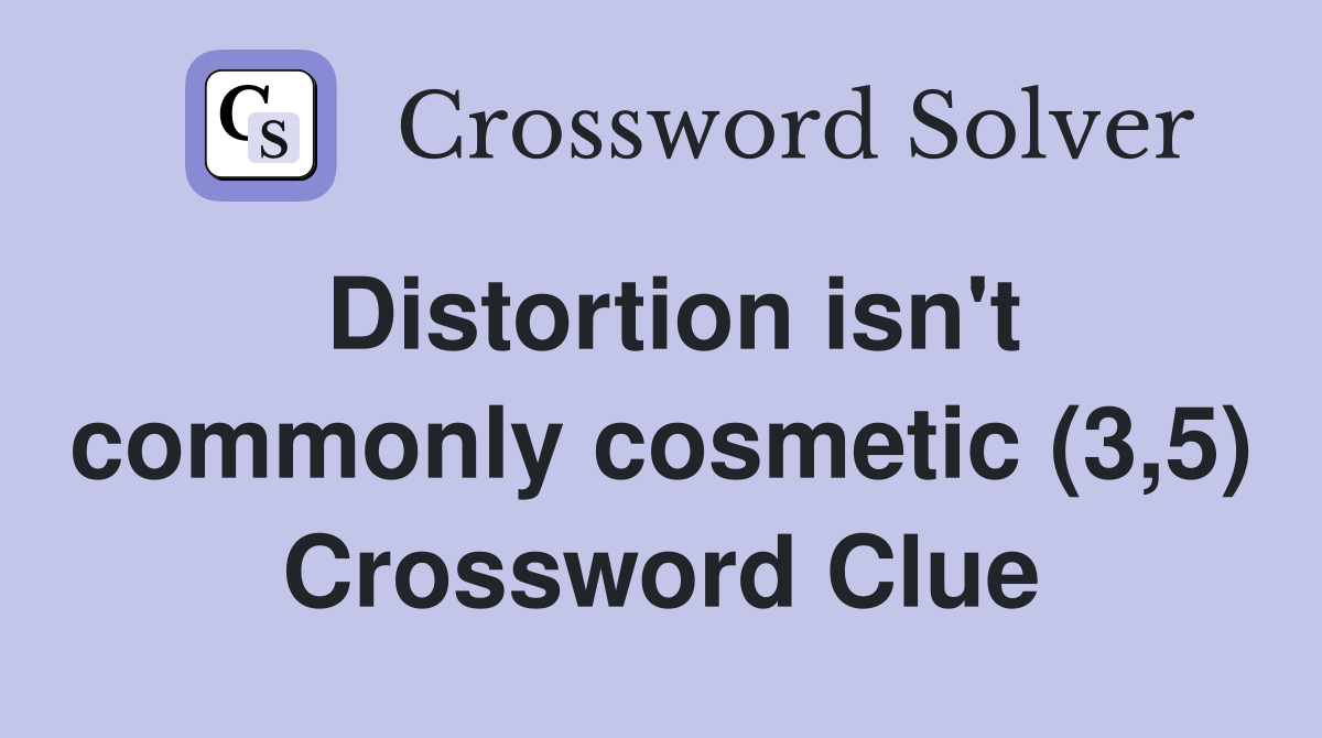 Distortion isn't commonly cosmetic (3,5) Crossword Clue