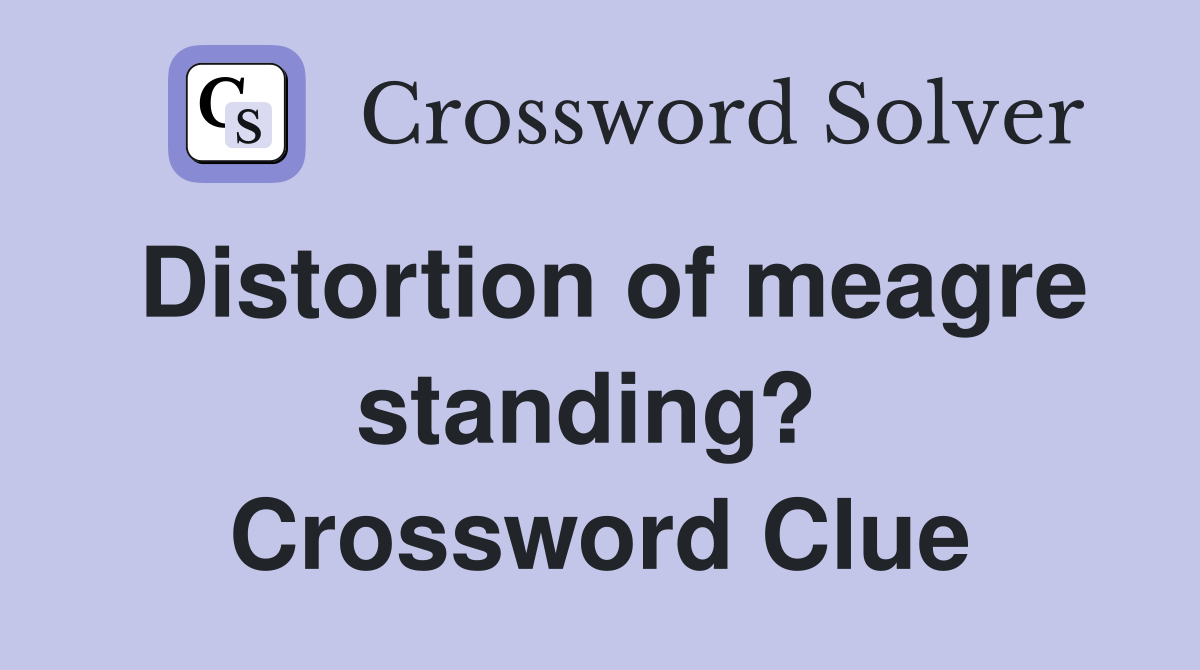 Distortion of meagre standing?  Crossword Clue