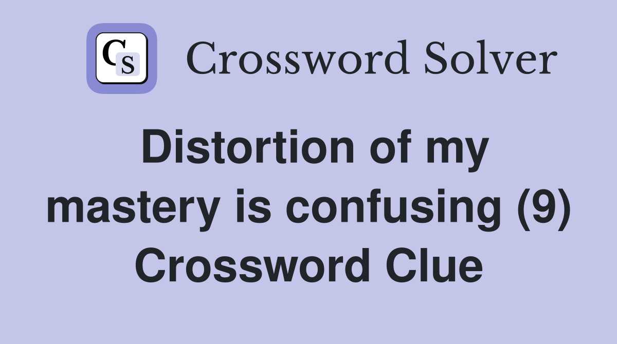 Distortion of my mastery is confusing (9) Crossword Clue
