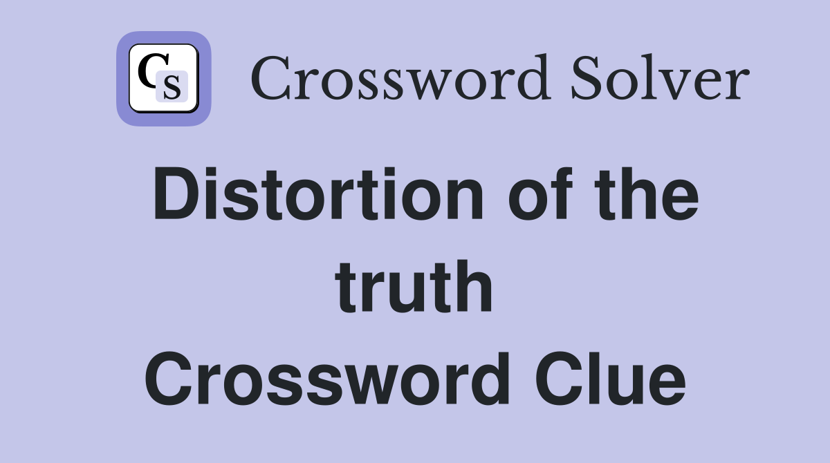 Distortion of the truth Crossword Clue