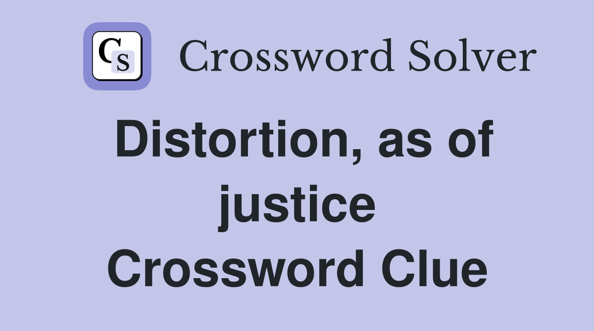 Distortion, as of justice Crossword Clue
