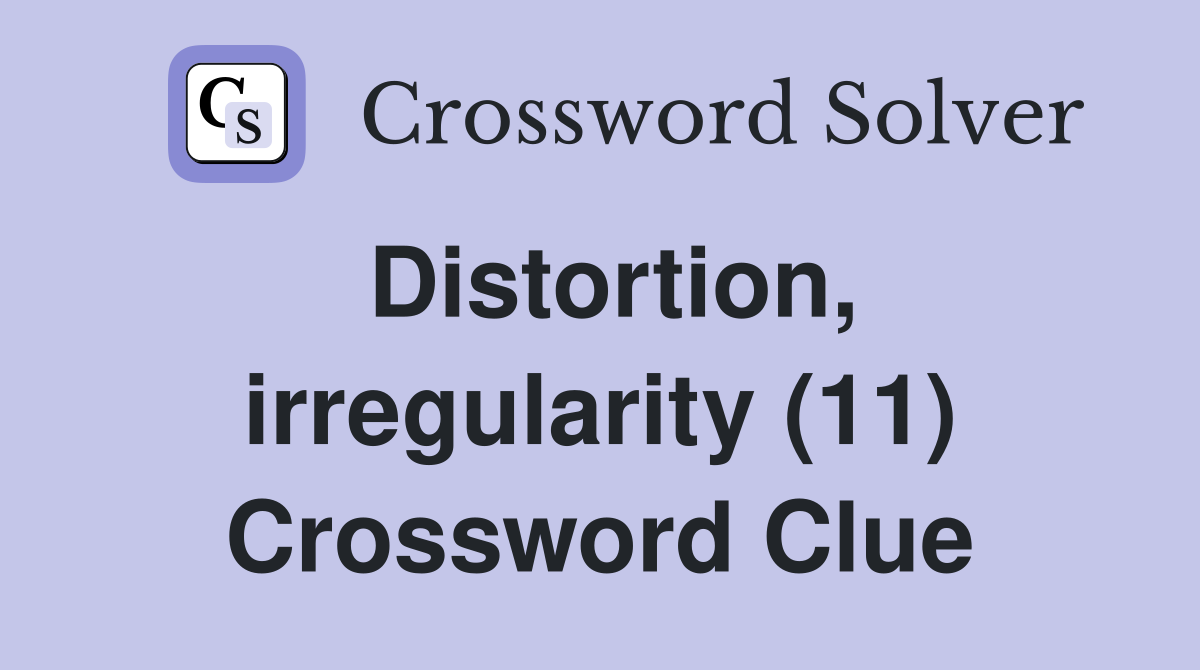 Distortion, irregularity (11) Crossword Clue