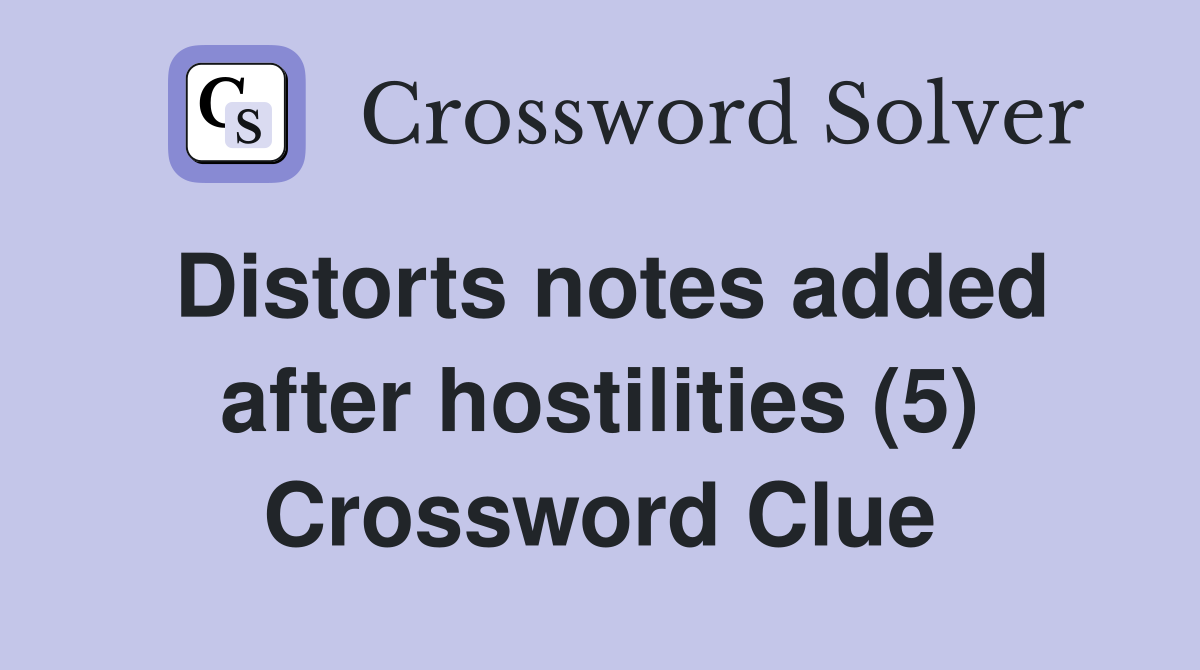 Distorts notes added after hostilities (5) Crossword Clue