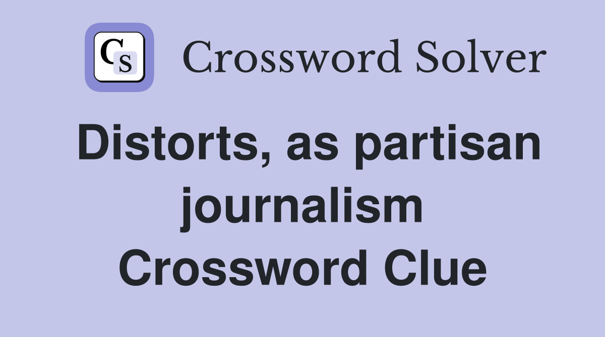 Distorts, as partisan journalism Crossword Clue