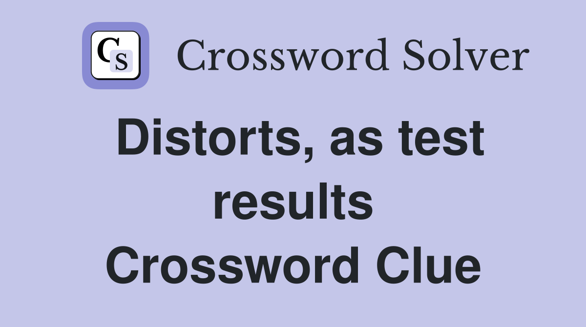 Distorts, as test results Crossword Clue