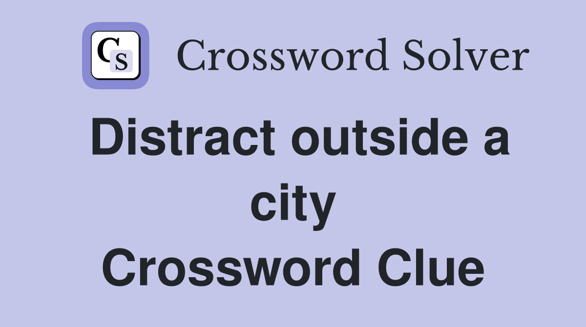 Distract outside a city Crossword Clue