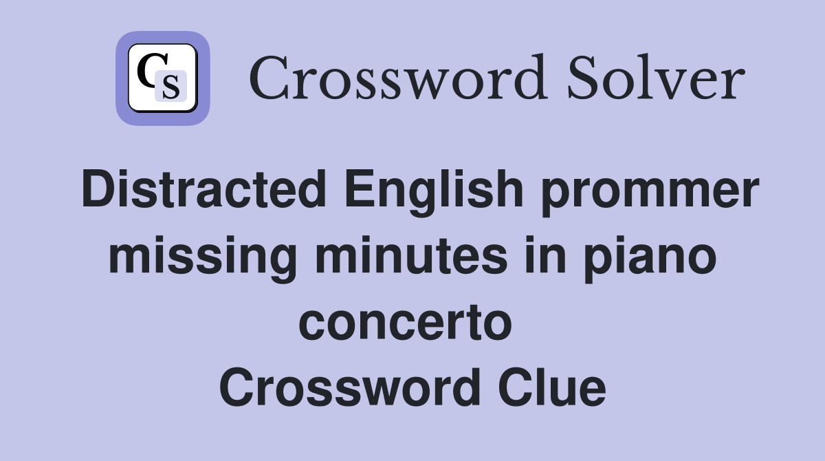 Distracted English prommer missing minutes in piano concerto  Crossword Clue
