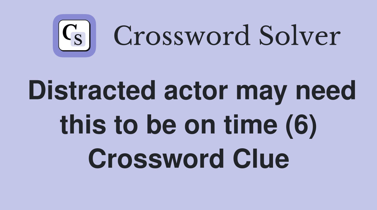 Distracted actor may need this to be on time (6) Crossword Clue