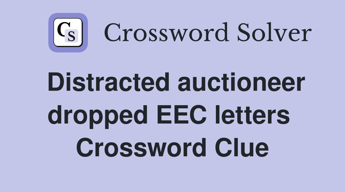 Distracted auctioneer dropped EEC letters  Crossword Clue