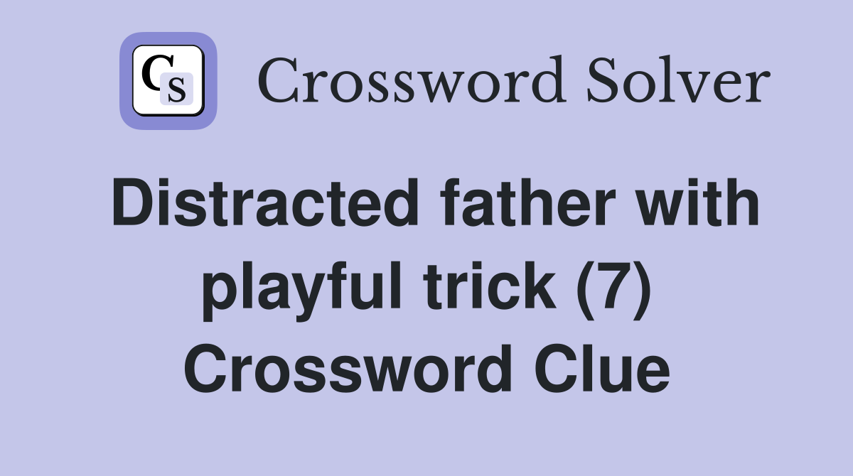 Distracted father with playful trick (7) Crossword Clue
