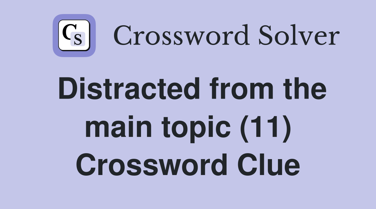 Distracted from the main topic (11) Crossword Clue