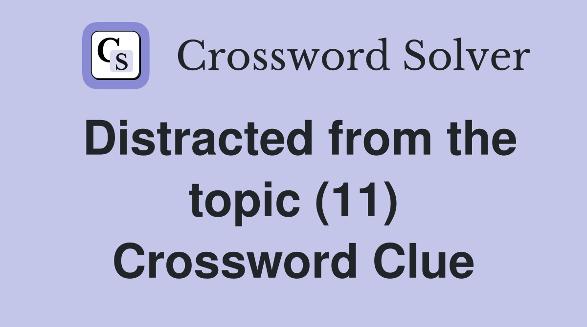 Distracted from the topic (11) Crossword Clue