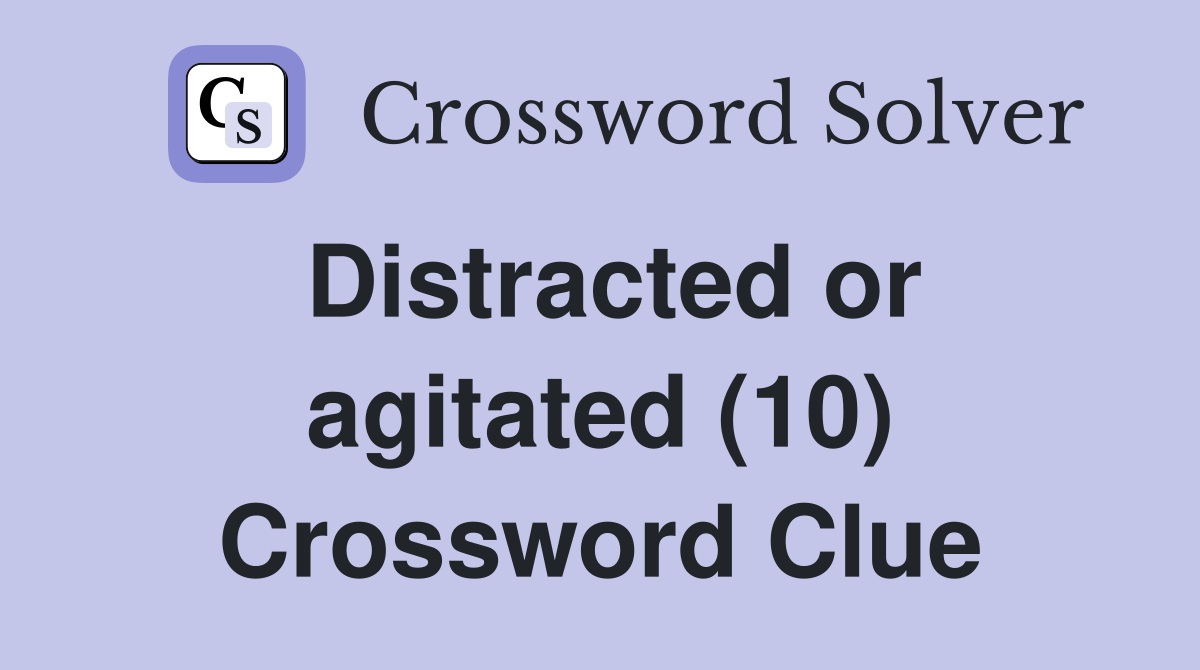 Distracted or agitated (10) Crossword Clue