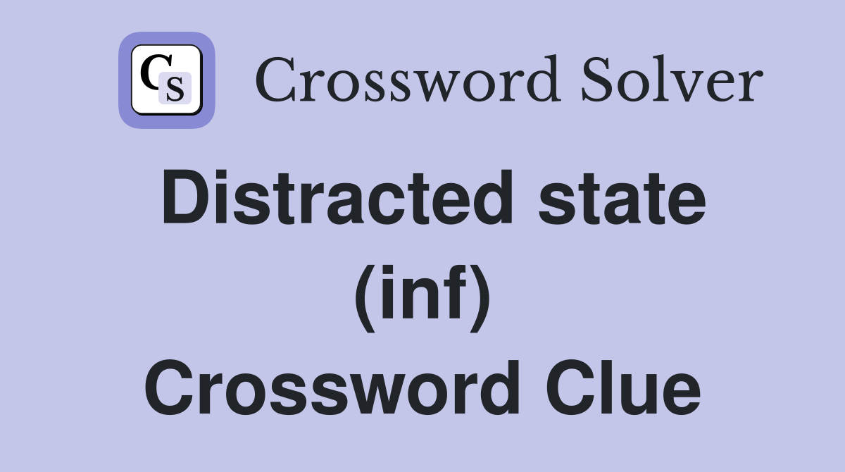 Distracted state (inf) Crossword Clue